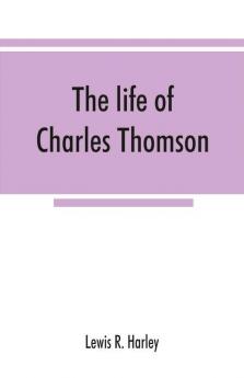 The life of Charles Thomson secretary of the Continental congress and translator of the Bible from the Greek