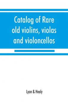 Catalog of rare old violins violas and violoncellos; also bows of rare makes