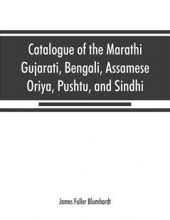 Catalogue of the Marathi Gujarati Bengali Assamese Oriya Pushtu and Sindhi manuscripts in the library of the British Museum