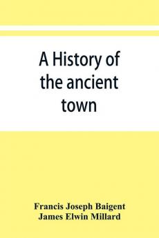 A history of the ancient town and manor of Basingstoke in the county of Southampton; with a brief account of the siege of Basing House A. D. 1643-1645