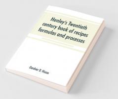 Henley'S Twentieth Century Book Of Recipes Formulas And Processes