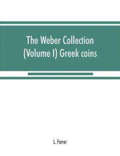 The Weber collection: (Volume I) Greek coins