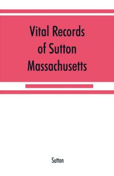 Vital records of Sutton Massachusetts to the end of the year 1849