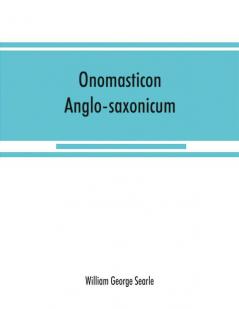 Onomasticon anglo-saxonicum : a list of Anglo-Saxon proper names from the time of Beda to that of King John