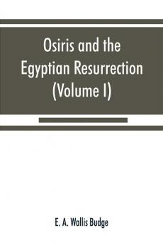 Osiris and the Egyptian resurrection (Volume I)