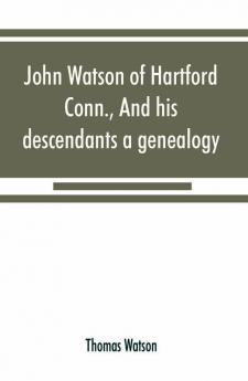 John Watson of Hartford Conn. and his descendants