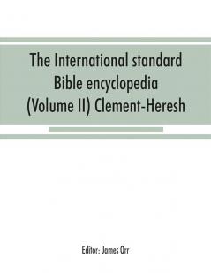 The International standard Bible encyclopedia (Volume II) Clement-Heresh