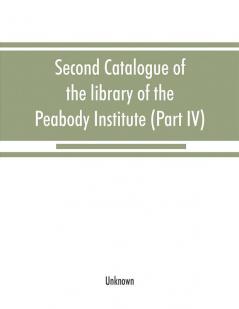 Second catalogue of the library of the Peabody Institute of the city of Baltimore including the additions made since 1882 (Part IV) H-K