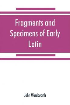 Fragments and specimens of Early Latin