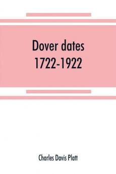 Dover dates 1722-1922; a bicentennial history of Dover New Jersey published in connection with Dover's two hundredth anniversary celebration under the direction of the Dover fire department August 9 10 11 1922