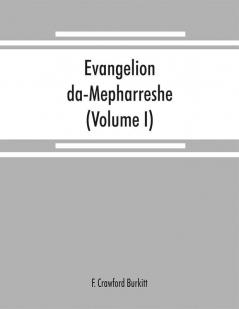 Evangelion da-Mepharreshe : the Curetonian Version of the four gospels with the readings of the Sinai palimpsest and the early Syriac patristic evidence (Volume I)