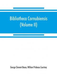 Bibliotheca cornubiensis. A catalogue of the writings both manuscript and printed of Cornishmen and of works relating to the county of Cornwall with biographical memoranda and copious literary references (Volume II) P-Z