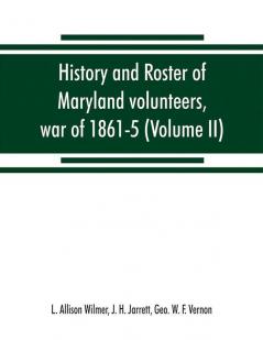 History and roster of Maryland volunteers war of 1861-5 (Volume II)