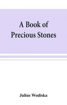 A book of precious stones; the identification of gems and gem minerals and an account of their scientific commercial artistic and historical aspects