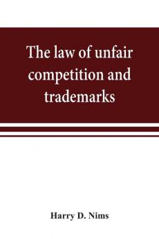 The law of unfair competition and trademarks with chapters on good-will trade secrets defamation of competitors and their goods registration of trade-marks under the Federal trade-mark act price cutting etc