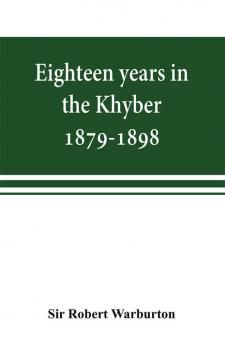 Eighteen years in the Khyber 1879-1898. With portraits map and illustrations