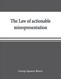 The law of actionable misrepresentation stated in the form of a code followed by a commentary and appendices