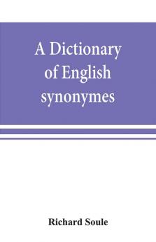 A dictionary of English synonymes and synonymous or parallel expressions designed as a practical guide to aptness and variety of phraseology