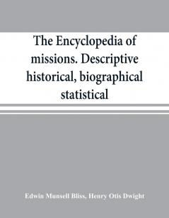 The encyclopedia of missions. Descriptive historical biographical statistical