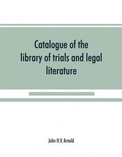 Catalogue of the library of trials and legal literature