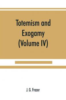 Totemism and exogamy a treatise on certain early forms of superstition and society (Volume IV)