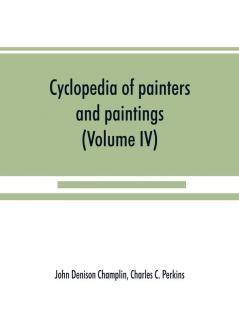 Cyclopedia of painters and paintings (Volume IV)
