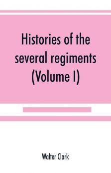 Histories of the several regiments and battalions from North Carolina in the great war 1861-'65 (Volume I)
