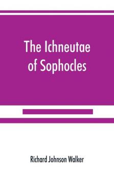 The Ichneutae of Sophocles with notes and a translation into English preceded by introductory chapters dealing with the play with satyric drama and with various cognate matters