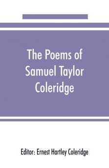 The poems of Samuel Taylor Coleridge including poems and versions of poems herein published for the first time