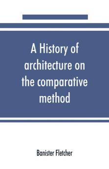 A history of architecture on the comparative method for the student craftsman and amateur