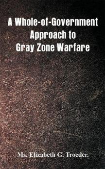 A Whole-Of-Government Approach To Gray Zone Warfare