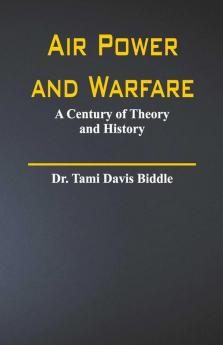 Air Power And Warfare: A Century Of Theory And History