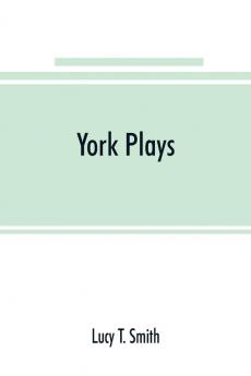 York plays; the plays performed by the crafts or mysteries of York on the day of Corpus Christi in the 14th 15th and 16th centuries now first printed from the unique manuscript in the library of Lord Ashburnham