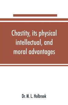 Chastity its physical intellectual and moral advantages
