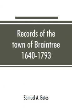 Records of the town of Braintree 1640-1793