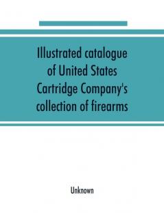 Illustrated catalogue of United States Cartridge Company's collection of firearms