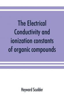 The electrical conductivity and ionization constants of organic compounds; a bibliography of the periodical literature from 1889 to 1910 inclusive including all important work before 1889 and corrected to the beginning of 1913. Giving numerical data for