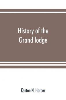 History of the Grand lodge and of freemasonry in the District of Columbia