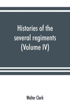 Histories of the several regiments and battalions from North Carolina in the great war 1861-'65 (Volume IV)