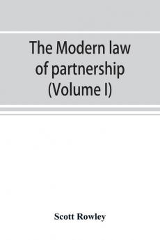 The modern law of partnership including a full consideration of joint adventures limited partnerships and joint stock companies together with a treatment of the Uniform partnership act (Volume I)