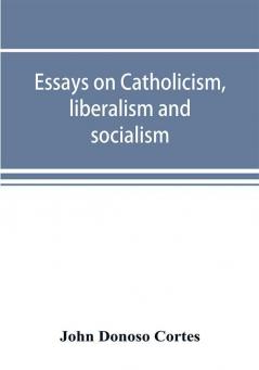 Essays on catholicism liberalism and socialism