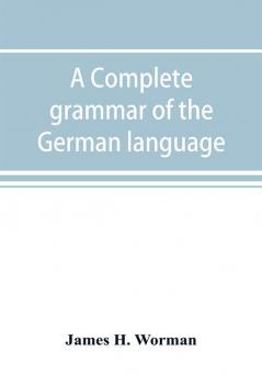 A complete grammar of the German language