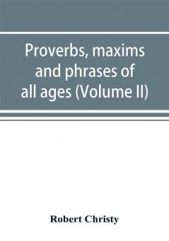 Proverbs maxims and phrases of all ages