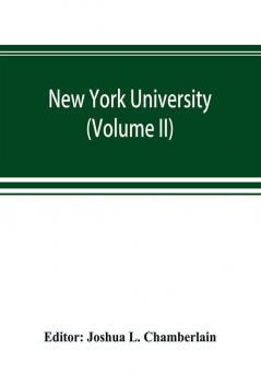 New York university; its history influence equipment and characteristics with biographical sketches and portraits of founders benefactors officers and alumni (Volume II)