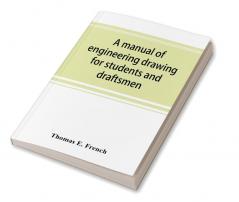 A manual of engineering drawing for students and draftsmen