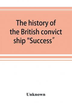 The history of the British convict ship Success and Dramatic Story of Some of the Success Prisoners