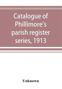 Catalogue of Phillimore's parish register series 1913