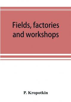 Fields factories and workshops; or Industry combined with agriculture and brain work with manual work