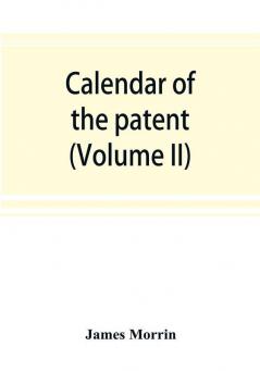 Calendar of the patent and close rolls of chancery in Ireland From the 18th to the 45th of Queen Elizabeth (Volume II)