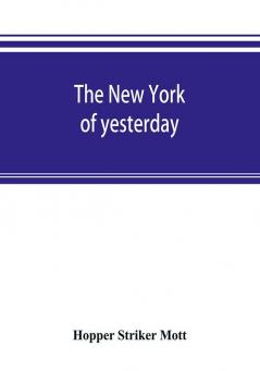 The New York of yesterday; a descriptive narrative of old Bloomingdale its topographical features its early families and their genealogies